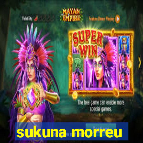 sukuna morreu